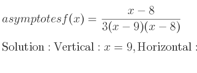 The asymptotes of f(x)=(x-8)/(3(x-9)(x-8)) is Vertical: x=9,Horizontal: y=0